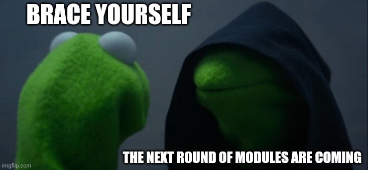 Evil Kermit Meme | BRACE YOURSELF; THE NEXT ROUND OF MODULES ARE COMING | image tagged in memes,evil kermit | made w/ Imgflip meme maker