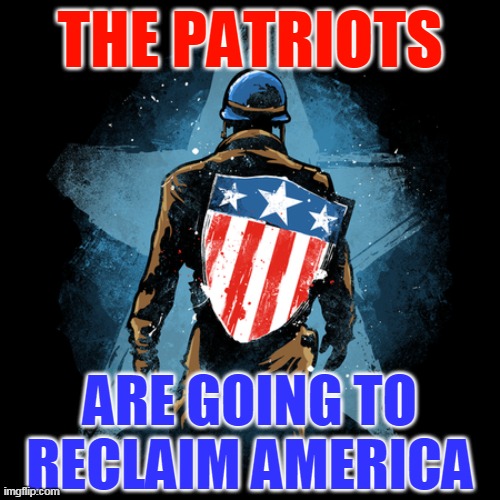 THE PATRIOTS; ARE GOING TO RECLAIM AMERICA | made w/ Imgflip meme maker