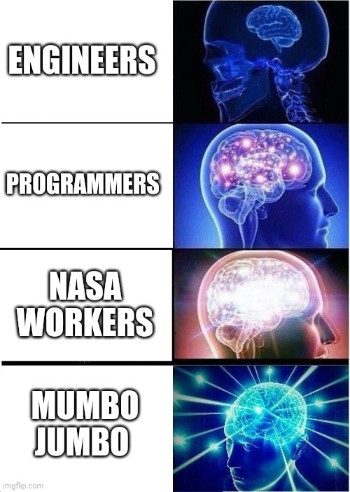 Expanding Brain | ENGINEERS; PROGRAMMERS; NASA WORKERS; MUMBO JUMBO | image tagged in memes,expanding brain | made w/ Imgflip meme maker