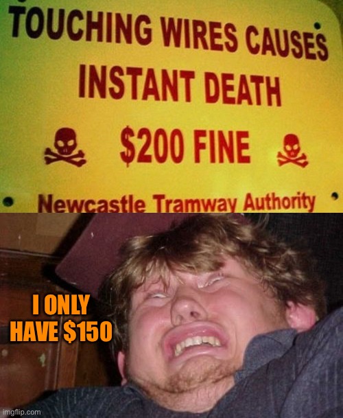 Can’t take it with you when you go so might as well pay up ;) | I ONLY HAVE $150 | image tagged in memes,wtf,electricity,stupid signs,44colt,shut up and take my money fry | made w/ Imgflip meme maker