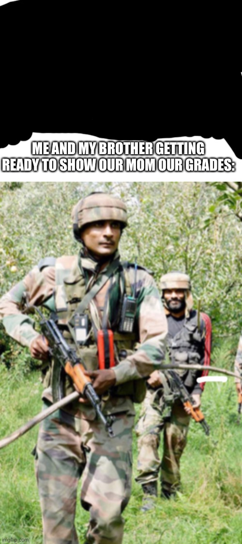 Ready for anything | ME AND MY BROTHER GETTING READY TO SHOW OUR MOM OUR GRADES: | image tagged in blank white template | made w/ Imgflip meme maker