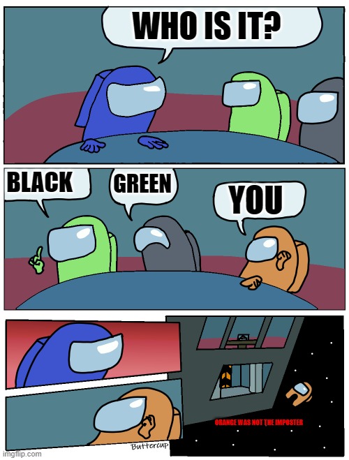 just a normal day in Among Us | WHO IS IT? BLACK; GREEN; YOU; ORANGE WAS NOT THE IMPOSTER | image tagged in among us meeting,funny,among us | made w/ Imgflip meme maker