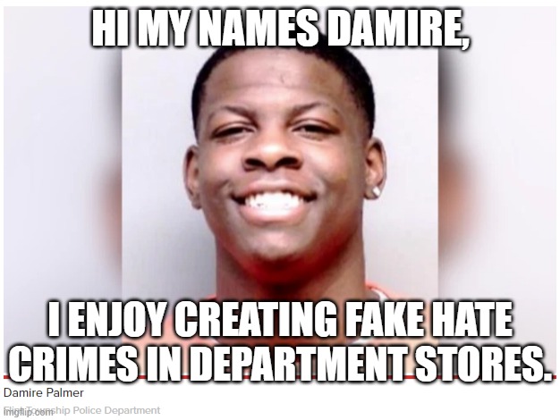 HI MY NAMES DAMIRE, I ENJOY CREATING FAKE HATE CRIMES IN DEPARTMENT STORES. | image tagged in damire palmer,macys,fake hate crimes | made w/ Imgflip meme maker