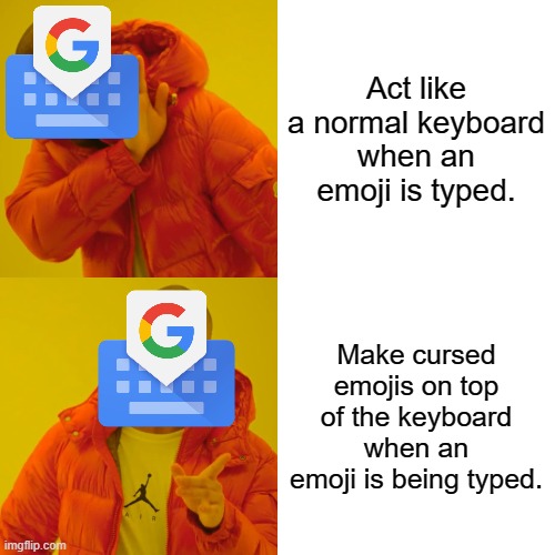 This suddenly happened since the first beta update of the feature in Gboard. | Act like a normal keyboard when an emoji is typed. Make cursed emojis on top of the keyboard when an emoji is being typed. | image tagged in memes,drake hotline bling,drakeposting,emoji,cursed,google | made w/ Imgflip meme maker