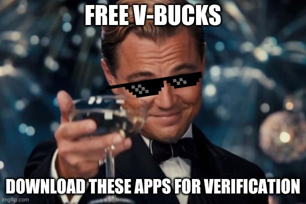 Leonardo Dicaprio Cheers | FREE V-BUCKS; DOWNLOAD THESE APPS FOR VERIFICATION | image tagged in memes,leonardo dicaprio cheers | made w/ Imgflip meme maker
