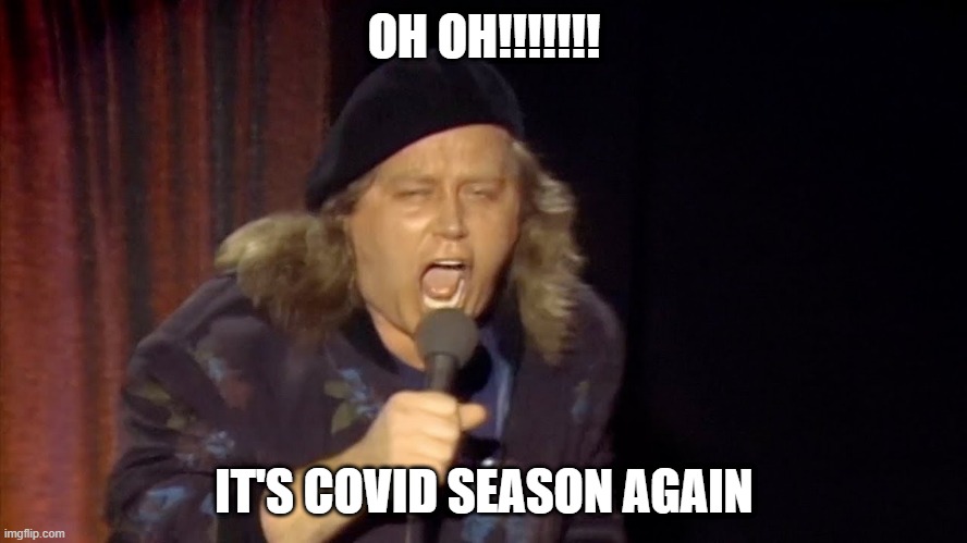 It's covid season again OH OH!!!! | OH OH!!!!!!! IT'S COVID SEASON AGAIN | image tagged in sam kinison,covid season | made w/ Imgflip meme maker
