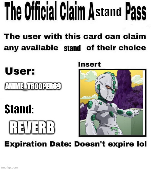 i saw someone else do this so i did it too ;-) | stand; stand; ANIME_TROOPER69; Stand:; REVERB | image tagged in anything pass | made w/ Imgflip meme maker