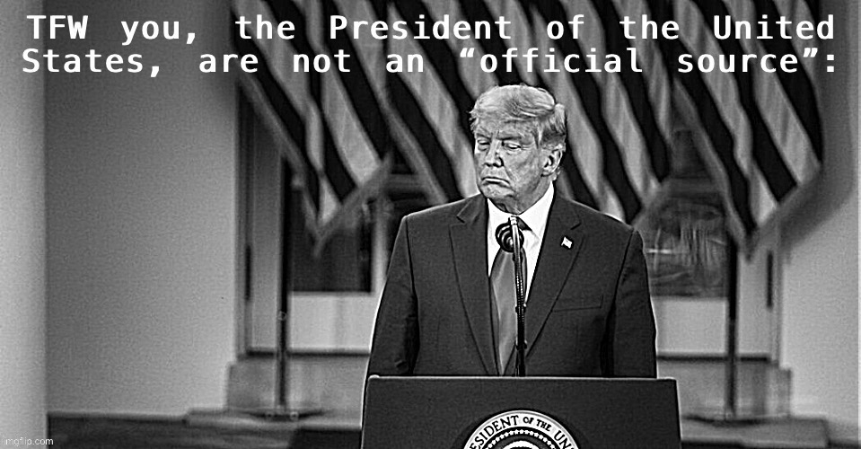 “Official Source” vs. POTUS strikes again | image tagged in its official | made w/ Imgflip meme maker