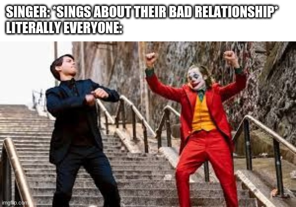 Joker and Peter Parker Dancing | SINGER: *SINGS ABOUT THEIR BAD RELATIONSHIP*
LITERALLY EVERYONE: | image tagged in joker and peter parker dancing | made w/ Imgflip meme maker