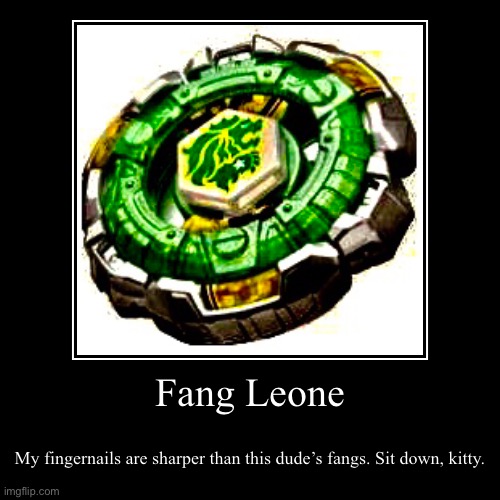 Fang Leone | My fingernails are sharper than this dude’s fangs. Sit down, kitty. | image tagged in funny,demotivationals | made w/ Imgflip demotivational maker