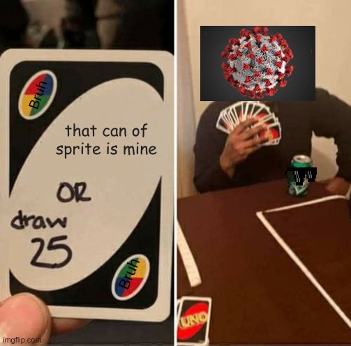 covid | Bruh; that can of sprite is mine; Bruh | image tagged in memes,uno draw 25 cards | made w/ Imgflip meme maker
