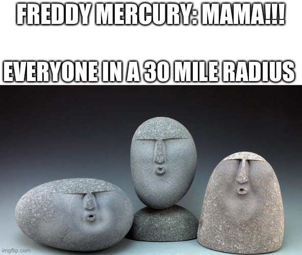 Oof Stones | FREDDY MERCURY: MAMA!!! EVERYONE IN A 30 MILE RADIUS | image tagged in oof stones | made w/ Imgflip meme maker