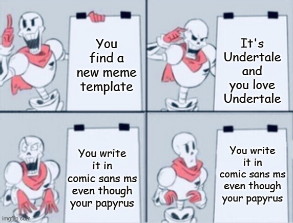 NYEH HEH-heh? | It's Undertale and you love Undertale; You find a new meme template; You write it in comic sans ms even though your papyrus; You write it in comic sans ms even though your papyrus | image tagged in undertale,undertale papyrus,gru's plan redo,now its paps plan,nyeh heh heh heh heh heh heh heh heh heh heh,why do i do this | made w/ Imgflip meme maker