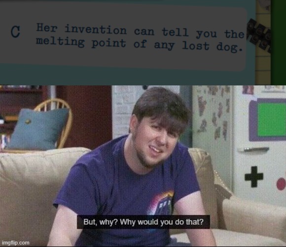 melting dogs for fun | image tagged in but why why would you do that,wait thats illegal | made w/ Imgflip meme maker
