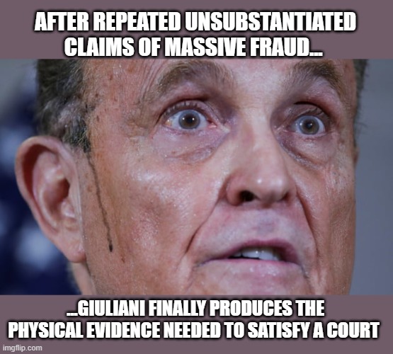 Giuliani produces evidence of fraud | AFTER REPEATED UNSUBSTANTIATED CLAIMS OF MASSIVE FRAUD... ...GIULIANI FINALLY PRODUCES THE PHYSICAL EVIDENCE NEEDED TO SATISFY A COURT | image tagged in election 2020,election fraud,voter fraud,trump,loser,rudy giuliani | made w/ Imgflip meme maker