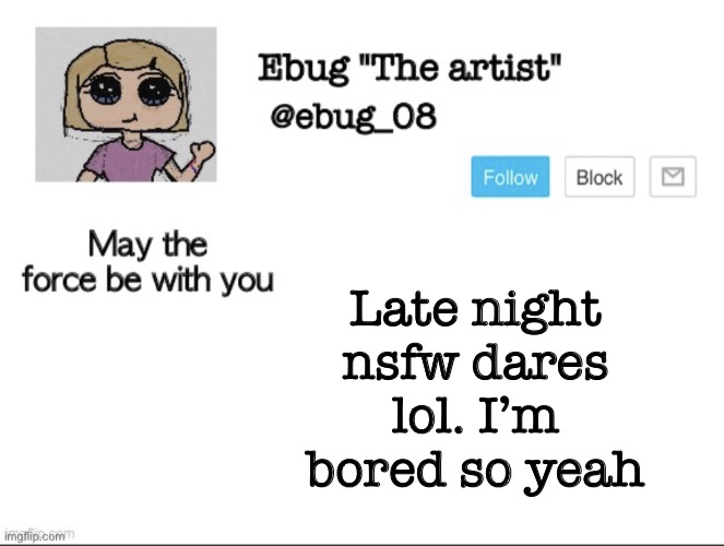 Hehe~ | Late night nsfw dares lol. I’m bored so yeah | image tagged in ebug the artist announcement | made w/ Imgflip meme maker