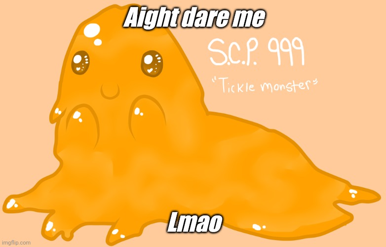 Aight dare me; Lmao | image tagged in tag | made w/ Imgflip meme maker