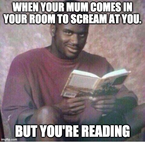 Shaq reading meme | WHEN YOUR MUM COMES IN YOUR ROOM TO SCREAM AT YOU. BUT YOU'RE READING | image tagged in shaq reading meme | made w/ Imgflip meme maker