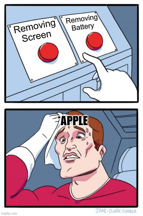 Two Buttons | Removing Battery; Removing Screen; *APPLE | image tagged in memes,two buttons | made w/ Imgflip meme maker