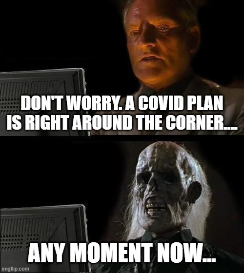 I'll Just Wait Here Meme | DON'T WORRY. A COVID PLAN IS RIGHT AROUND THE CORNER.... ANY MOMENT NOW... | image tagged in memes,i'll just wait here | made w/ Imgflip meme maker