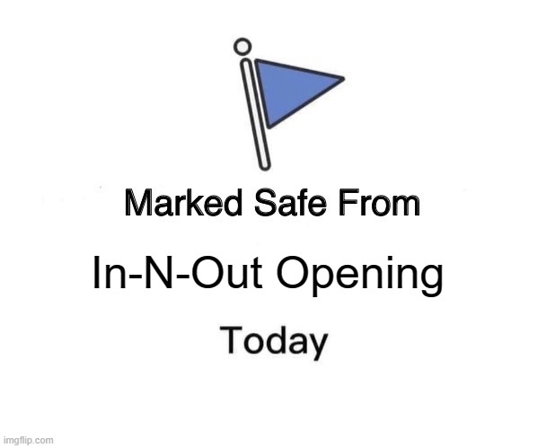 Marked Safe From | In-N-Out Opening | image tagged in memes,marked safe from | made w/ Imgflip meme maker