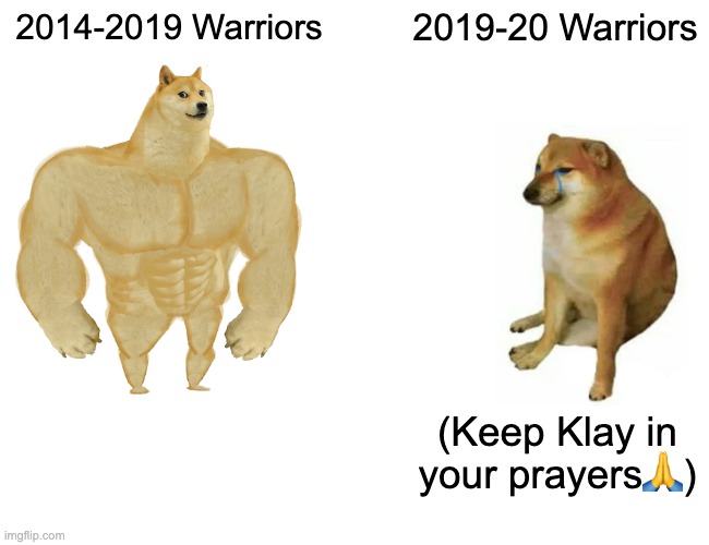 Buff Doge vs. Cheems | 2014-2019 Warriors; 2019-20 Warriors; (Keep Klay in your prayers🙏) | image tagged in memes,buff doge vs cheems | made w/ Imgflip meme maker