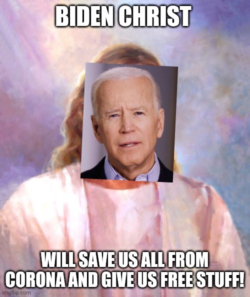 The new god! | BIDEN CHRIST; WILL SAVE US ALL FROM CORONA AND GIVE US FREE STUFF! | image tagged in memes,smiling jesus | made w/ Imgflip meme maker