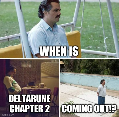 Deltarune Chapter 2 plz |  WHEN IS; DELTARUNE CHAPTER 2; COMING OUT!? | image tagged in memes,sad pablo escobar,deltarune,waiting,still waiting,ill just wait here | made w/ Imgflip meme maker