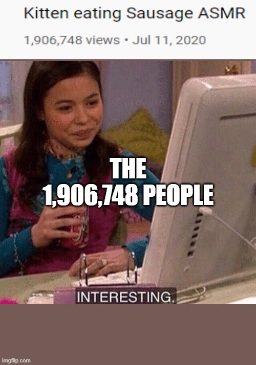 meme | THE 1,906,748 PEOPLE | image tagged in icarly interesting | made w/ Imgflip meme maker