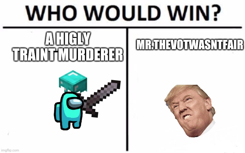 Difficult dicision | MR.THEVOTWASNTFAIR; A HIGLY TRAINT MURDERER | image tagged in memes,who would win,donald trump,among us | made w/ Imgflip meme maker