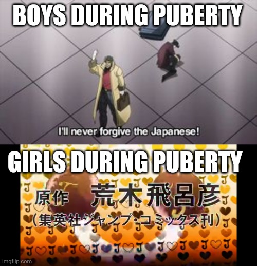 Niche Jojo meme.... lets see how it does | BOYS DURING PUBERTY; GIRLS DURING PUBERTY | image tagged in jojo,jojo's bizarre adventure,funny | made w/ Imgflip meme maker