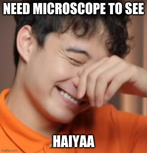yeah right uncle rodger | NEED MICROSCOPE TO SEE HAIYAA | image tagged in yeah right uncle rodger | made w/ Imgflip meme maker
