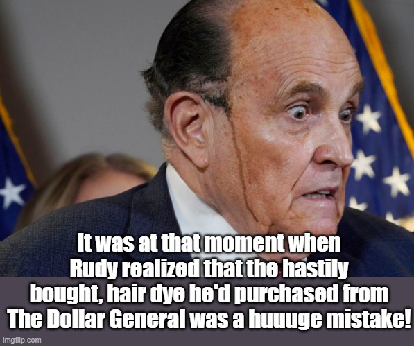 When your hair products are  as pathetic as your arguments... | It was at that moment when Rudy realized that the hastily bought, hair dye he'd purchased from The Dollar General was a huuuge mistake! | image tagged in rudy giuliani,moron,donald trump,election 2020 | made w/ Imgflip meme maker