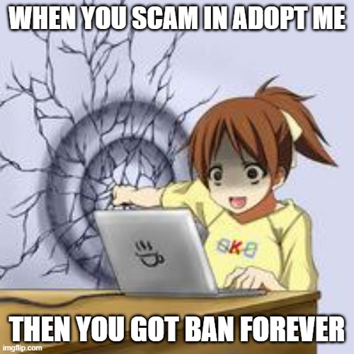 adopt mehhhhh | WHEN YOU SCAM IN ADOPT ME; THEN YOU GOT BAN FOREVER | image tagged in anime wall punch | made w/ Imgflip meme maker