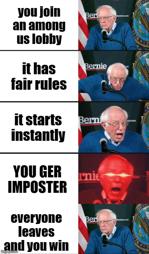 realatable | you join an among us lobby; it has fair rules; it starts instantly; YOU GER IMPOSTER; everyone leaves and you win | image tagged in bernie sanders reaction nuked | made w/ Imgflip meme maker