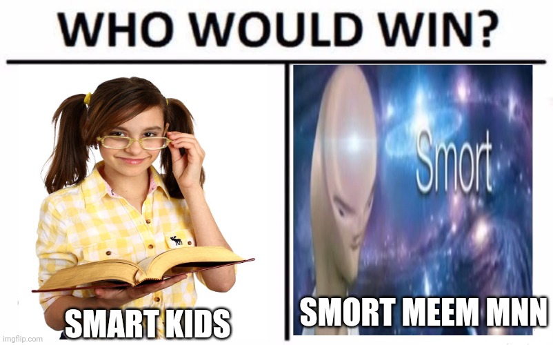 Meeem mnnnn | SMORT MEEM MNN; SMART KIDS | image tagged in memes,who would win,meme man,smart,kids | made w/ Imgflip meme maker