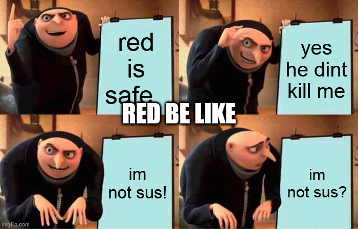 Gru's Plan Meme | red is safe. yes he dint kill me; RED BE LIKE; im not sus! im not sus? | image tagged in memes,gru's plan | made w/ Imgflip meme maker