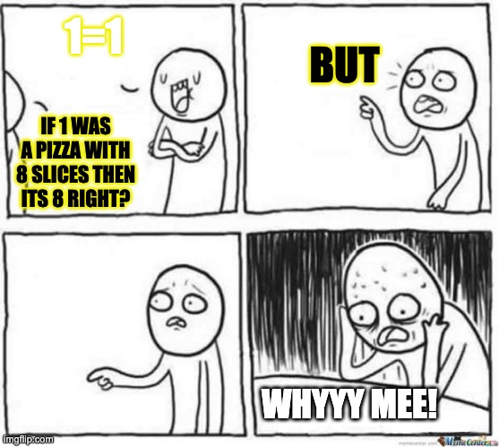 1=8 then :D | BUT; 1=1; IF 1 WAS A PIZZA WITH 8 SLICES THEN ITS 8 RIGHT? WHYYY MEE! | image tagged in but but template | made w/ Imgflip meme maker