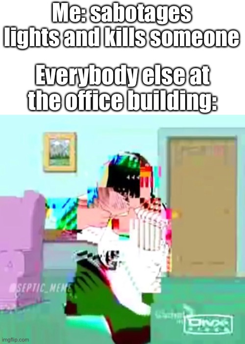Hold up | Me: sabotages lights and kills someone; Everybody else at the office building: | image tagged in peter tries rice cakes,peter griffin,among us | made w/ Imgflip meme maker