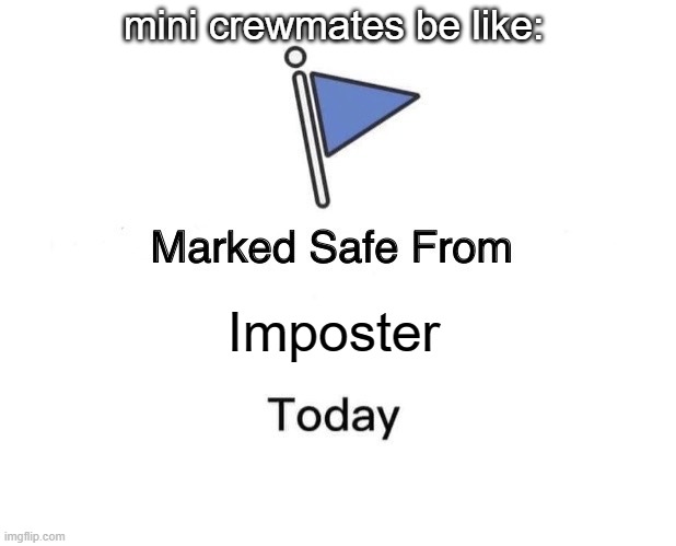 Lucky little- | mini crewmates be like:; Imposter | image tagged in memes,marked safe from | made w/ Imgflip meme maker
