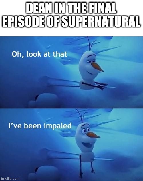 I've been impaled | DEAN IN THE FINAL EPISODE OF SUPERNATURAL | image tagged in i've been impaled | made w/ Imgflip meme maker