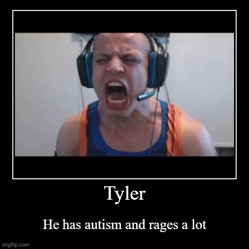 Tyler1 | Tyler | He has autism and rages a lot | image tagged in funny,tyler1 | made w/ Imgflip demotivational maker