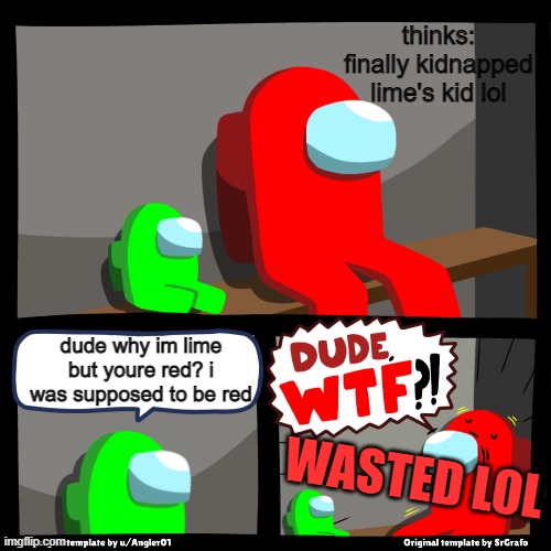 finally kidnapped lime's kid lol... WTF?! | thinks: finally kidnapped lime's kid lol; dude why im lime but youre red? i was supposed to be red; WASTED LOL | image tagged in among us wtf | made w/ Imgflip meme maker