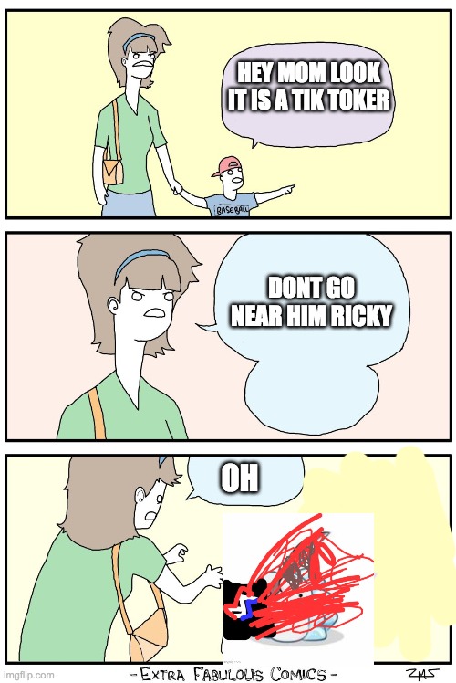 Dont look ricky | HEY MOM LOOK IT IS A TIK TOKER; DONT GO NEAR HIM RICKY; OH | image tagged in dont look ricky | made w/ Imgflip meme maker