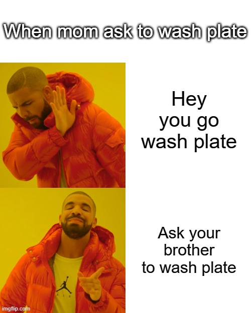 Mom calling you | When mom ask to wash plate; Hey you go wash plate; Ask your brother to wash plate | image tagged in memes,drake hotline bling | made w/ Imgflip meme maker