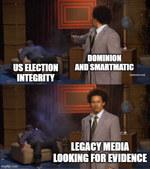 Killing election integrity | DOMINION AND SMARTMATIC; US ELECTION INTEGRITY; LEGACY MEDIA LOOKING FOR EVIDENCE | image tagged in memes,who killed hannibal | made w/ Imgflip meme maker