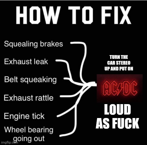for more life hacks follow my utub3 channel | TURN THE CAR STEREO UP AND PUT ON; LOUD AS FUCK | image tagged in memes,acdc,car,mechanic,funny,life hack | made w/ Imgflip meme maker