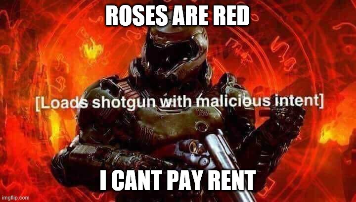 Loads shotgun with malicious intent | ROSES ARE RED; I CANT PAY RENT | image tagged in loads shotgun with malicious intent | made w/ Imgflip meme maker