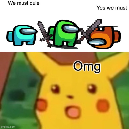 Surprised Pikachu | We must dule; Yes we must; Omg | image tagged in memes,surprised pikachu | made w/ Imgflip meme maker