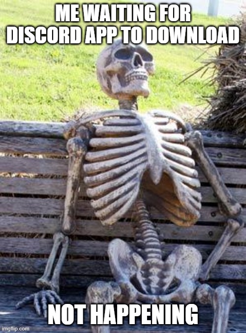 Waiting Skeleton | ME WAITING FOR DISCORD APP TO DOWNLOAD; NOT HAPPENING | image tagged in memes,waiting skeleton | made w/ Imgflip meme maker